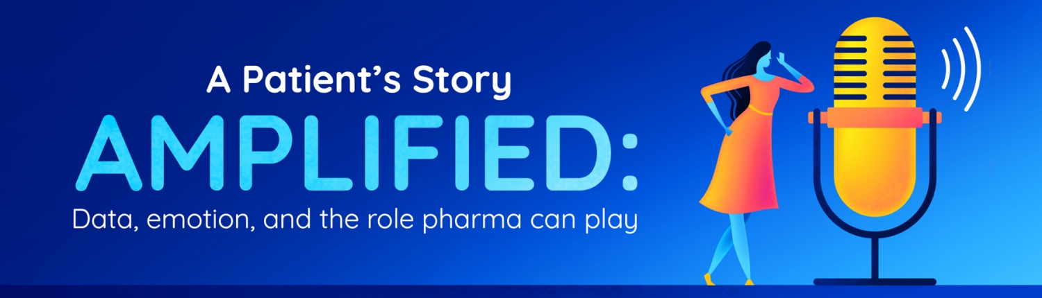 A Patient's Story Amplified: Data, emotion, and the role pharma can play
