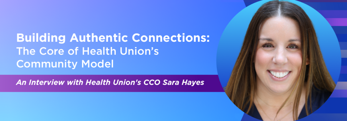 Building Authentic Connections: The Core of Health Union’s Community Model An Interview with Health Union's CCO Sara Hayes